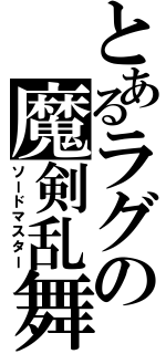 とあるラグの魔剣乱舞（ソードマスター）