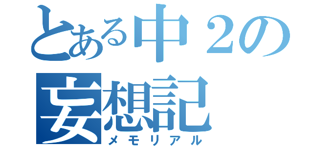 とある中２の妄想記（メモリアル）