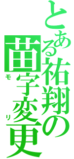 とある祐翔の苗字変更（モリ）