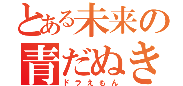 とある未来の青だぬき（ドラえもん）