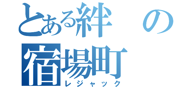 とある絆の宿場町（レジャック）