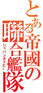 とある帝國の聯合艦隊（ジャパンネイビー）