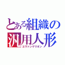 とある組織の汎用人形決戦兵器（エヴァンゲリオン）