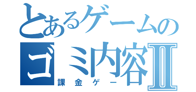 とあるゲームのゴミ内容Ⅱ（課金ゲー）