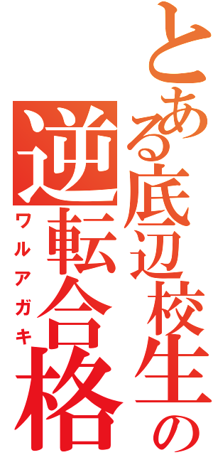 とある底辺校生の逆転合格（ワルアガキ）