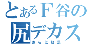 とあるＦ谷の尻デカス（さらに短足）