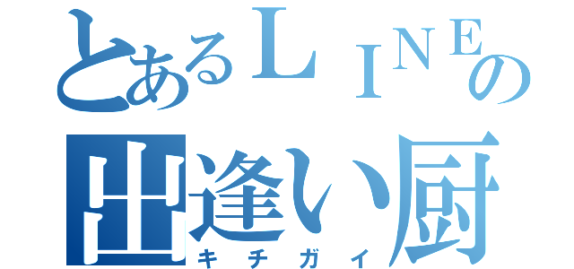 とあるＬＩＮＥの出逢い厨（キチガイ）