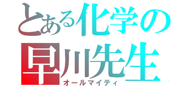 とある化学の早川先生（オールマイティ）