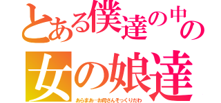 とある僕達の中の女の娘達（あらまあ…お母さんそっくりだわ）