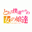 とある僕達の中の女の娘達（あらまあ…お母さんそっくりだわ）