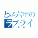 とある六甲のラブライバー（千原勝）