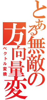 とある無敵の方向量変換Ⅱ（ベクトル変換）