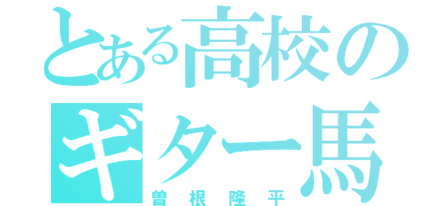 とある高校のギター馬鹿（曽根隆平）