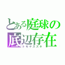 とある庭球の底辺存在（トモヤスズキ）