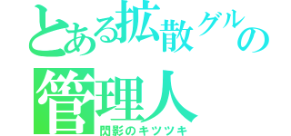 とある拡散グループの管理人（閃影のキツツキ）