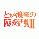 とある渡部の恋愛活動Ⅱ（はやく女の子になりたい）