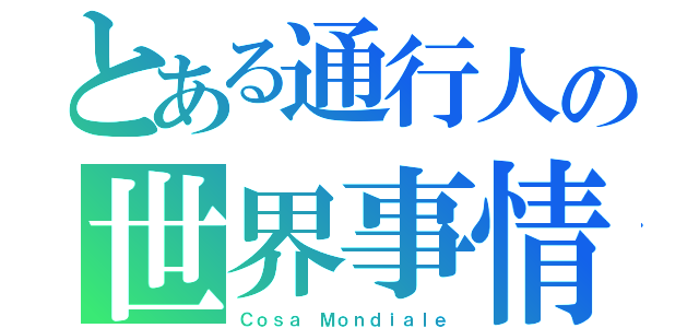 とある通行人の世界事情。（Ｃｏｓａ Ｍｏｎｄｉａｌｅ）