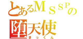 とあるＭＳＳＰの堕天使（きっくん）