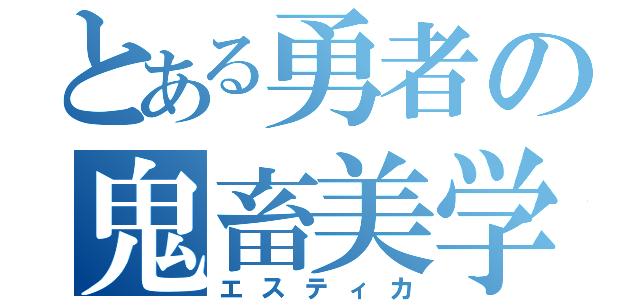 とある勇者の鬼畜美学（エスティカ）