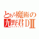 とある魔術の九野君ＤＥＳＵⅡ（インデックス）