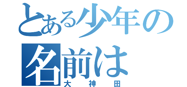 とある少年の名前は（大神田）