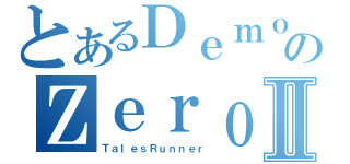 とあるＤｅｍｏｎのＺｅｒｏⅡ（ＴａｌｅｓＲｕｎｎｅｒ）