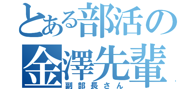 とある部活の金澤先輩（副部長さん）