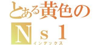 とある黄色のＮｓ１（インデックス）