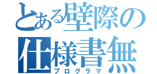 とある壁際の仕様書無（プログラマ）