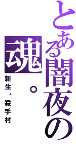 とある闇夜の魂。（新生‧殺手村）