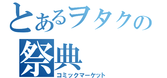 とあるヲタクの祭典（コミックマーケット）