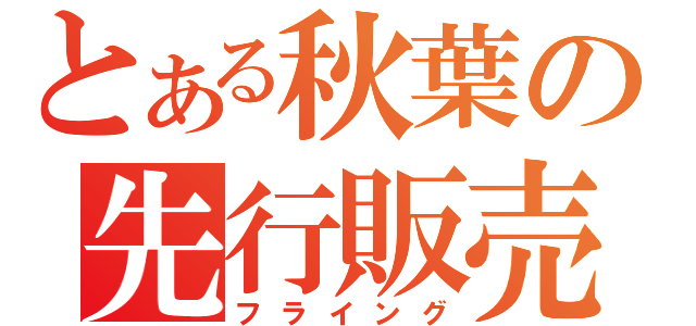 とある秋葉の先行販売（フライング）