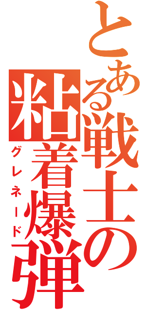 とある戦士の粘着爆弾（グレネード）