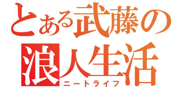 とある武藤の浪人生活（ニートライフ）