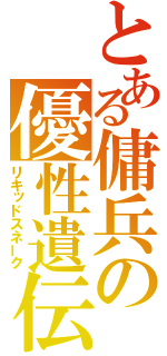 とある傭兵の優性遺伝（リキッドスネーク）