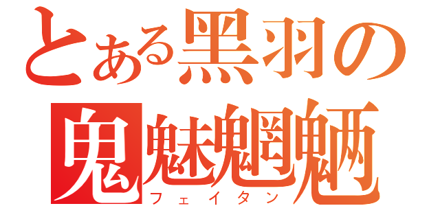 とある黑羽の鬼魅魍魉（フェイタン）