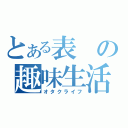 とある表の趣味生活（オタクライフ）