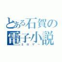 とある石賀の電子小説（エロゲー）