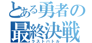 とある勇者の最終決戦（ラストバトル）