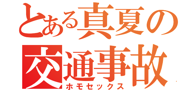 とある真夏の交通事故（ホモセックス）