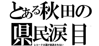 とある秋田の県民涙目（レコード大賞が放送されない）