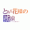 とある花樣の搖滾（Ｆｌｏｗｅｒ）