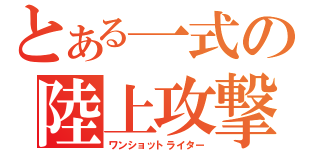 とある一式の陸上攻撃機（ワンショットライター）