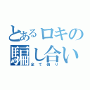 とあるロキの騙し合い（全て偽り）