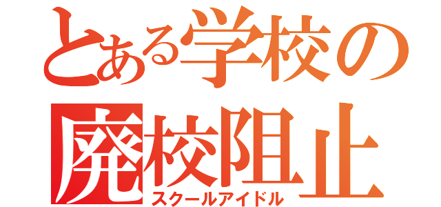 とある学校の廃校阻止（スクールアイドル）