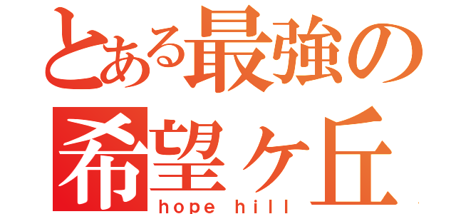 とある最強の希望ヶ丘（ｈｏｐｅ ｈｉｌｌ）