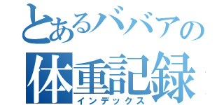 とあるババアの体重記録（インデックス）