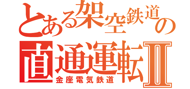 とある架空鉄道の直通運転Ⅱ（金座電気鉄道）