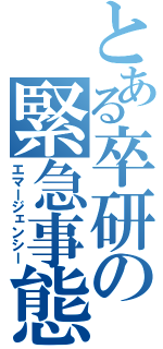 とある卒研の緊急事態（エマージェンシー）