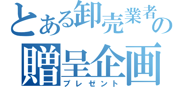 とある卸売業者の贈呈企画（プレゼント）